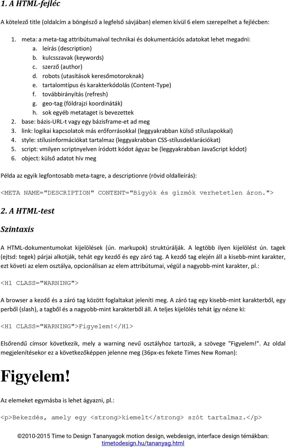 tartalomtípus és karakterkódolás (Content-Type) f. továbbirányítás (refresh) g. geo-tag (földrajzi koordináták) h. sok egyéb metataget is bevezettek 2.