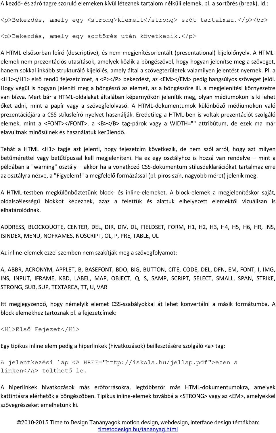 A HTMLelemek nem prezentációs utasítások, amelyek közlik a böngészővel, hogy hogyan jelenítse meg a szöveget, hanem sokkal inkább strukturáló kijelölés, amely által a szövegterületek valamilyen