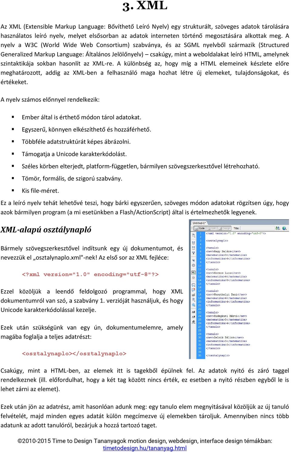 A nyelv a W3C (World Wide Web Consortium) szabványa, és az SGML nyelvből származik (Structured Generalized Markup Language: Általános Jelölőnyelv) csakúgy, mint a weboldalakat leíró HTML, amelynek