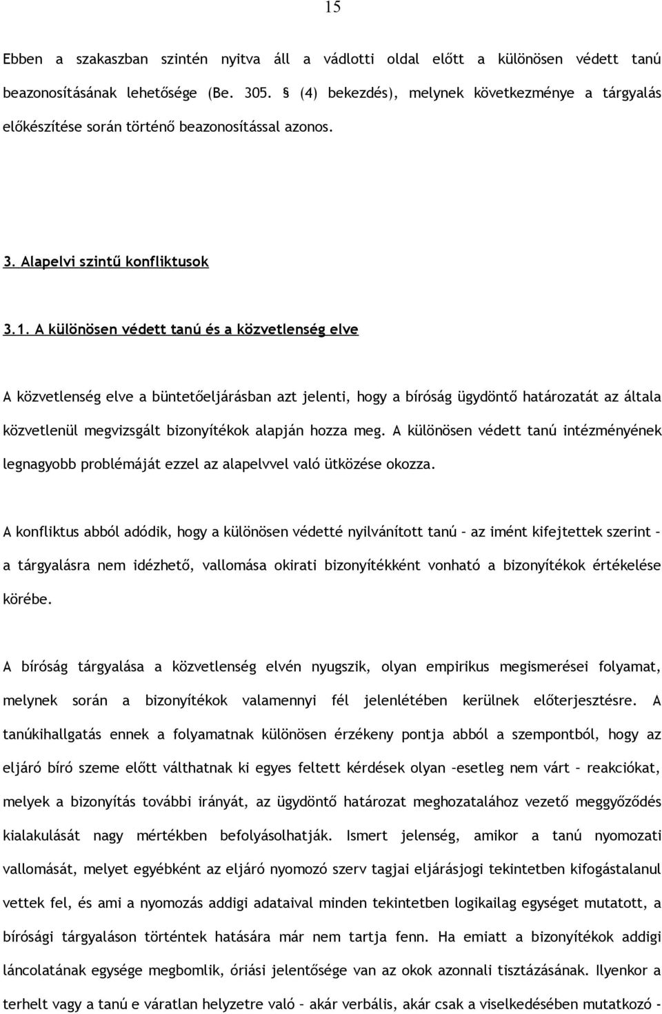 A különösen védett tanú és a közvetlenség elve A közvetlenség elve a büntetőeljárásban azt jelenti, hogy a bíróság ügydöntő határozatát az általa közvetlenül megvizsgált bizonyítékok alapján hozza