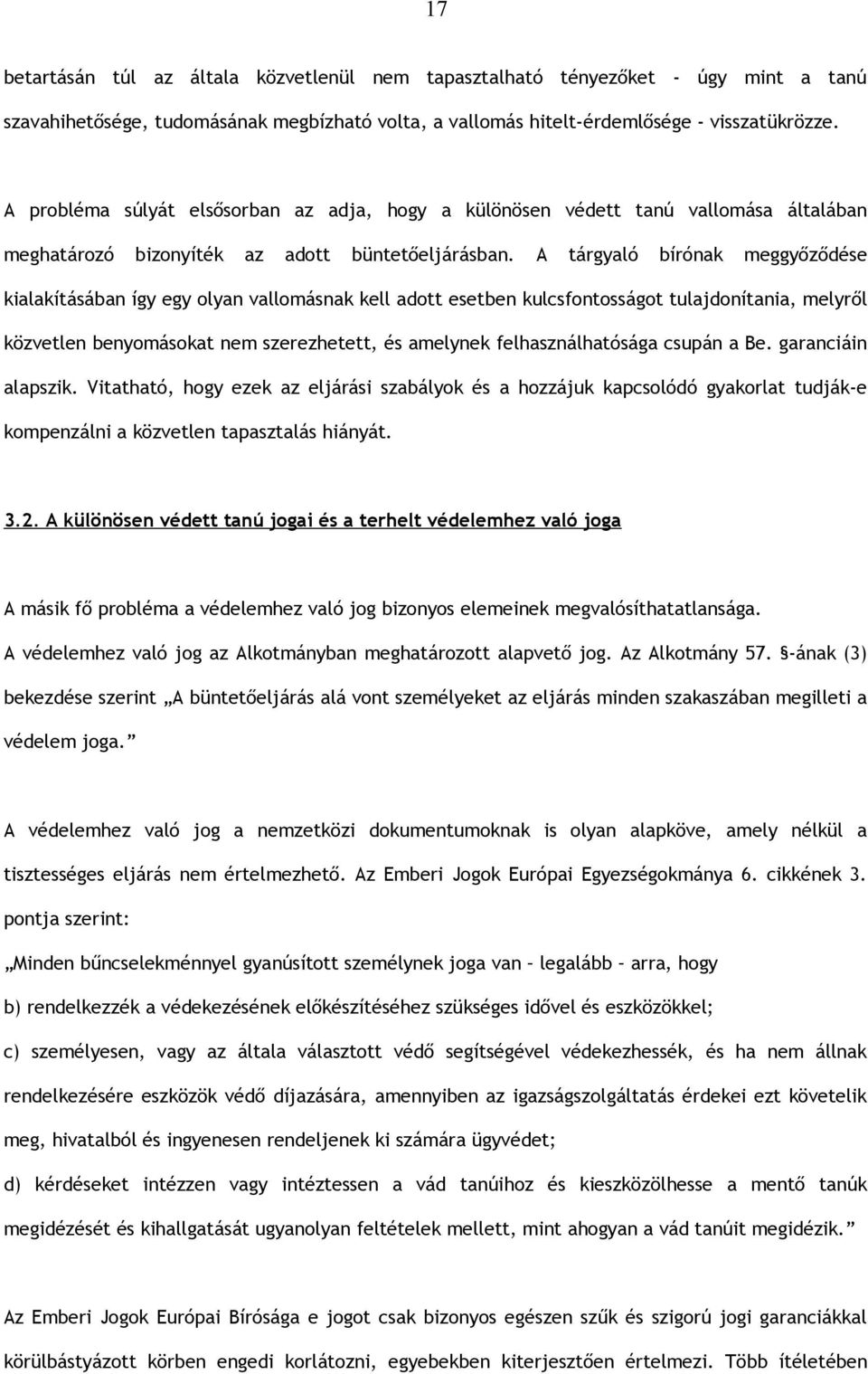 A tárgyaló bírónak meggyőződése kialakításában így egy olyan vallomásnak kell adott esetben kulcsfontosságot tulajdonítania, melyről közvetlen benyomásokat nem szerezhetett, és amelynek