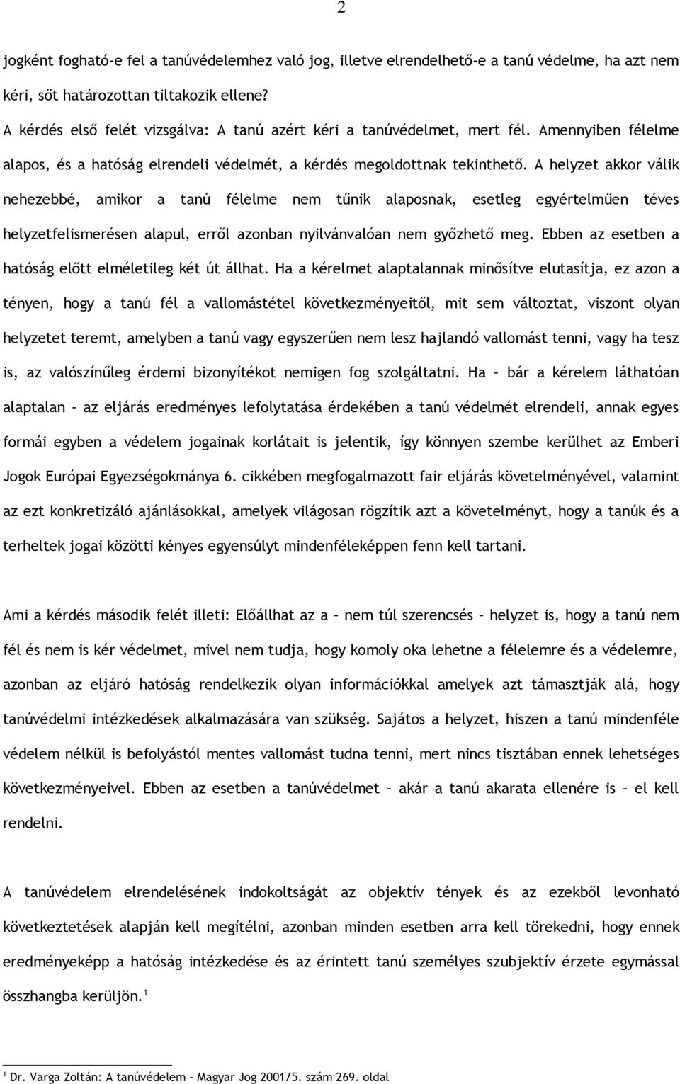 A helyzet akkor válik nehezebbé, amikor a tanú félelme nem tűnik alaposnak, esetleg egyértelműen téves helyzetfelismerésen alapul, erről azonban nyilvánvalóan nem győzhető meg.