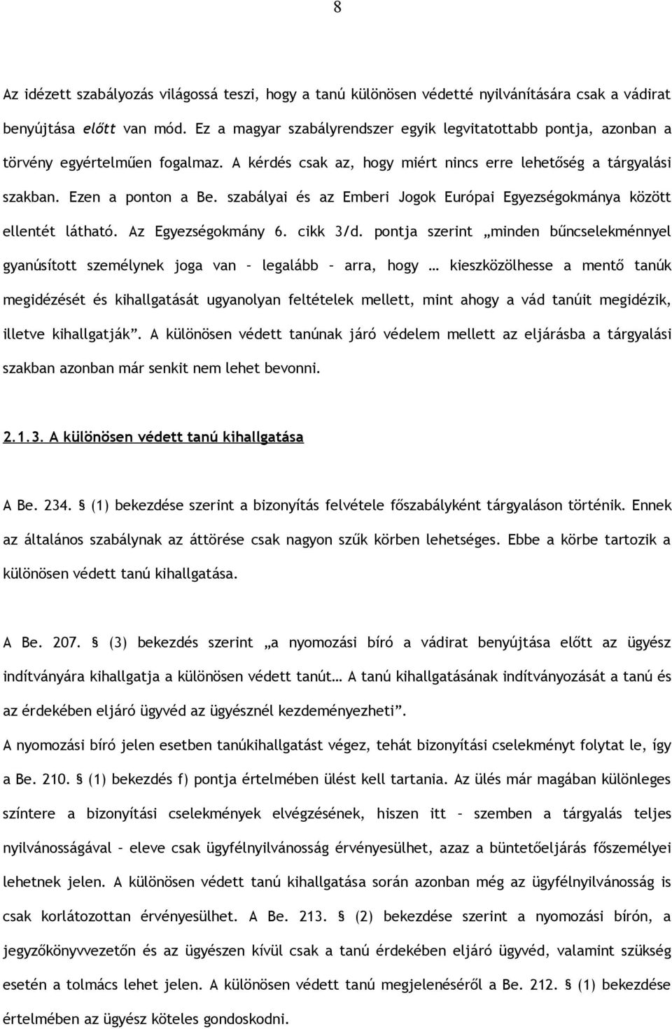 szabályai és az Emberi Jogok Európai Egyezségokmánya között ellentét látható. Az Egyezségokmány 6. cikk 3/d.