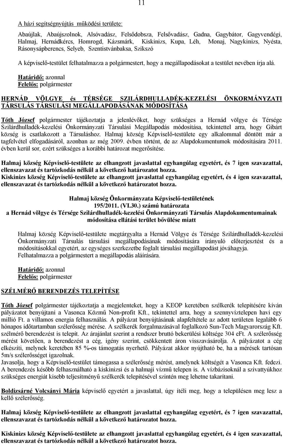 Határidő: azonnal Felelős: polgármester HERNÁD VÖLGYE és TÉRSÉGE SZILÁRDHULLADÉK-KEZELÉSI ÖNKORMÁNYZATI TÁRSULÁS TÁRSULÁSI MEGÁLLAPODÁSÁNAK MÓDOSÍTÁSA Tóth József polgármester tájékoztatja a