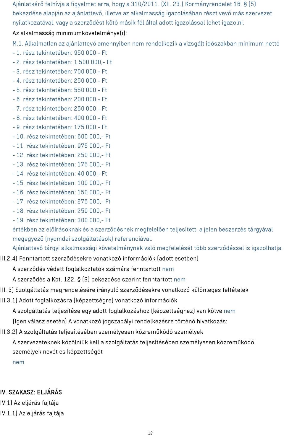 Az alkalmasság minimumkövetelménye(i): M.1. Alkalmatlan az ajánlattevő amennyiben nem rendelkezik a vizsgált időszakban minimum nettó - 1. rész tekintetében: 950 000,- Ft - 2.