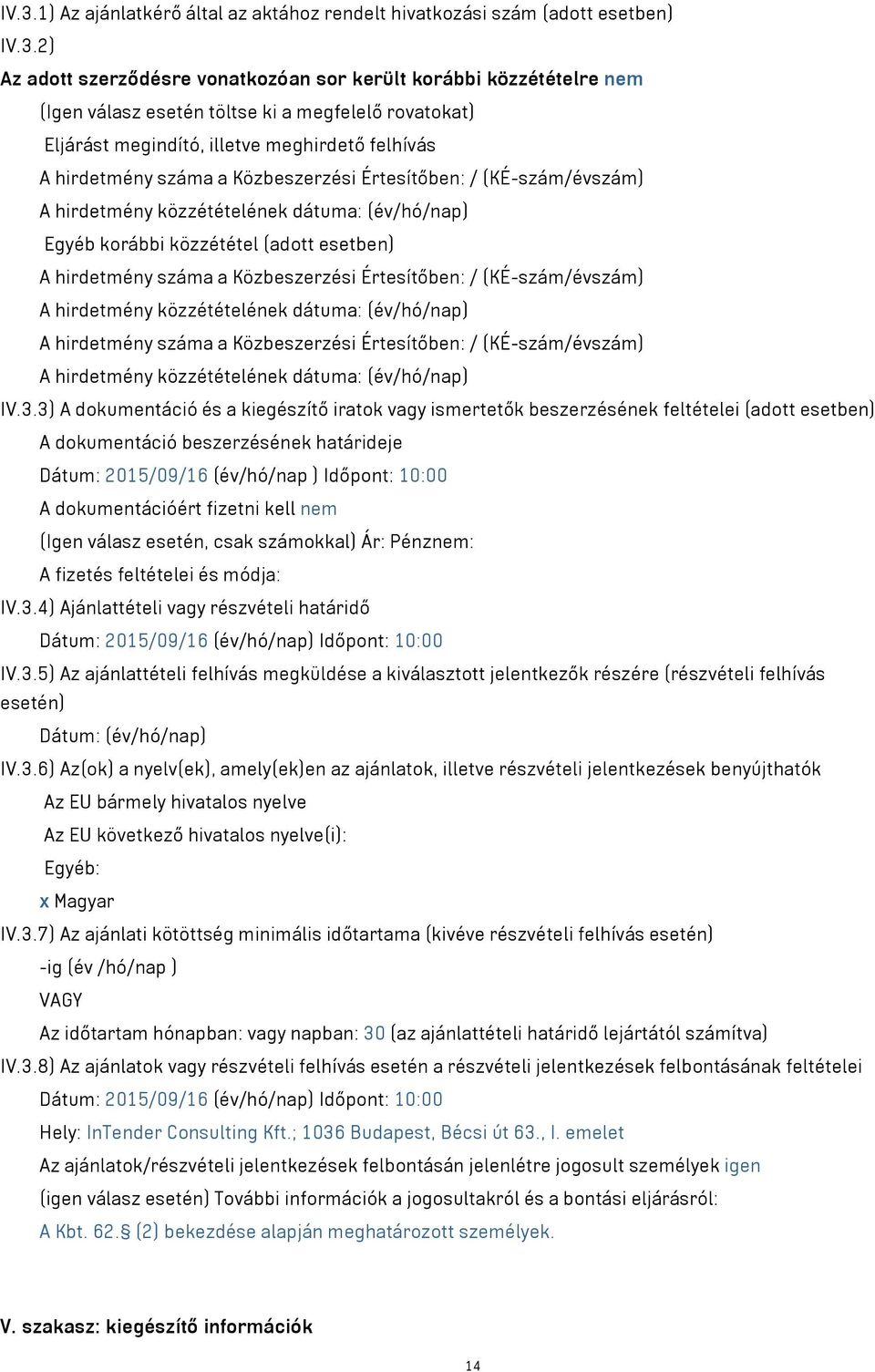 hirdetmény száma a Közbeszerzési Értesítőben: / (KÉ-szám/évszám) A hirdetmény közzétételének dátuma: (év/hó/nap) A hirdetmény száma a Közbeszerzési Értesítőben: / (KÉ-szám/évszám) A hirdetmény