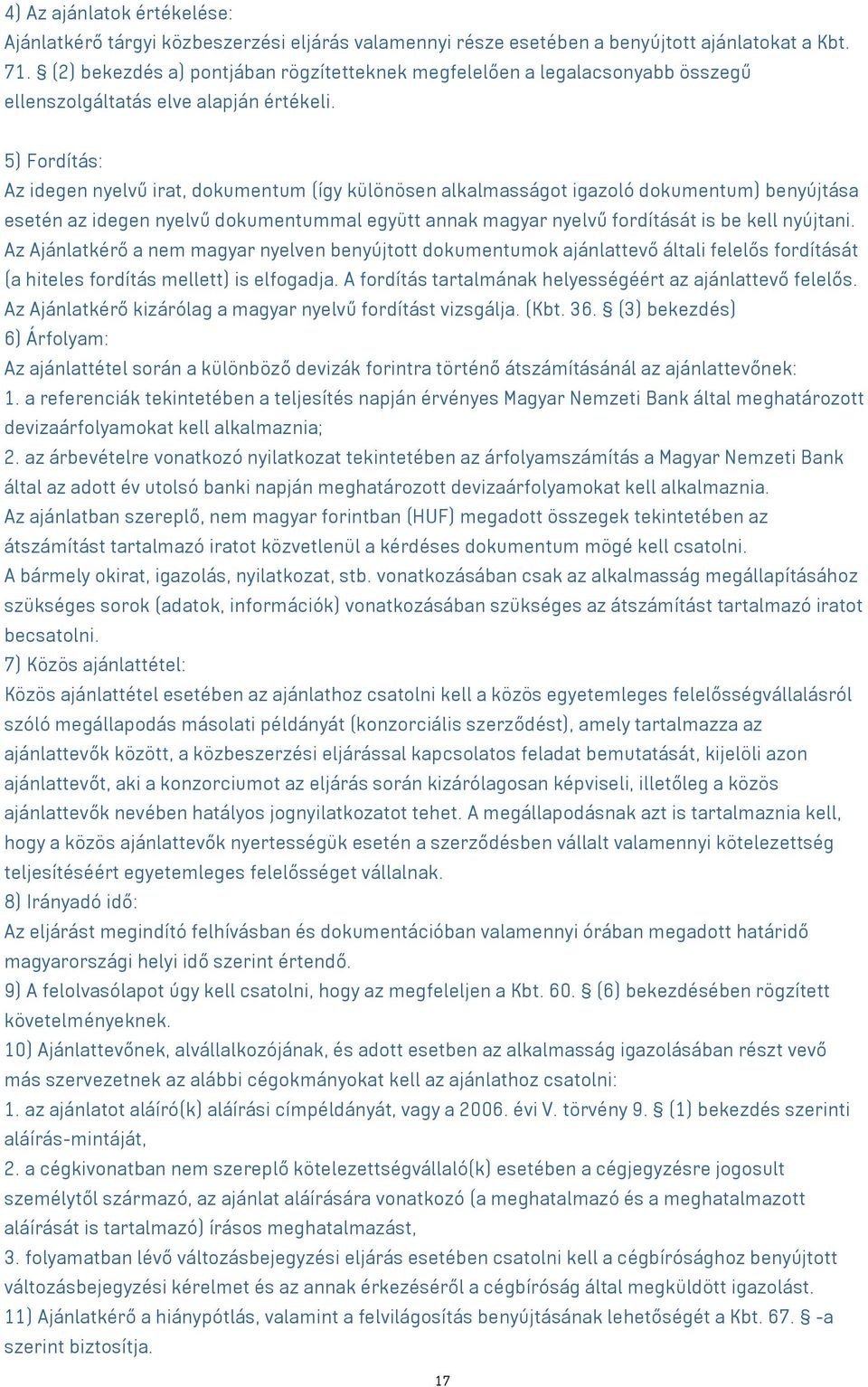 5) Fordítás: Az idegen nyelvű irat, dokumentum (így különösen alkalmasságot igazoló dokumentum) benyújtása esetén az idegen nyelvű dokumentummal együtt annak magyar nyelvű fordítását is be kell