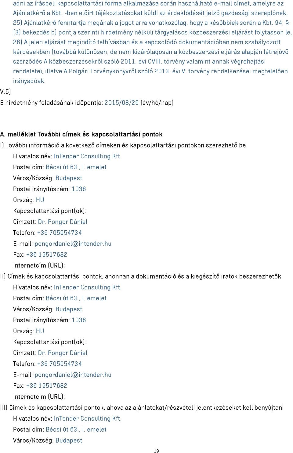 26) A jelen eljárást megindító felhívásban és a kapcsolódó dokumentációban nem szabályozott kérdésekben (továbbá különösen, de nem kizárólagosan a közbeszerzési eljárás alapján létrejövő szerződés A