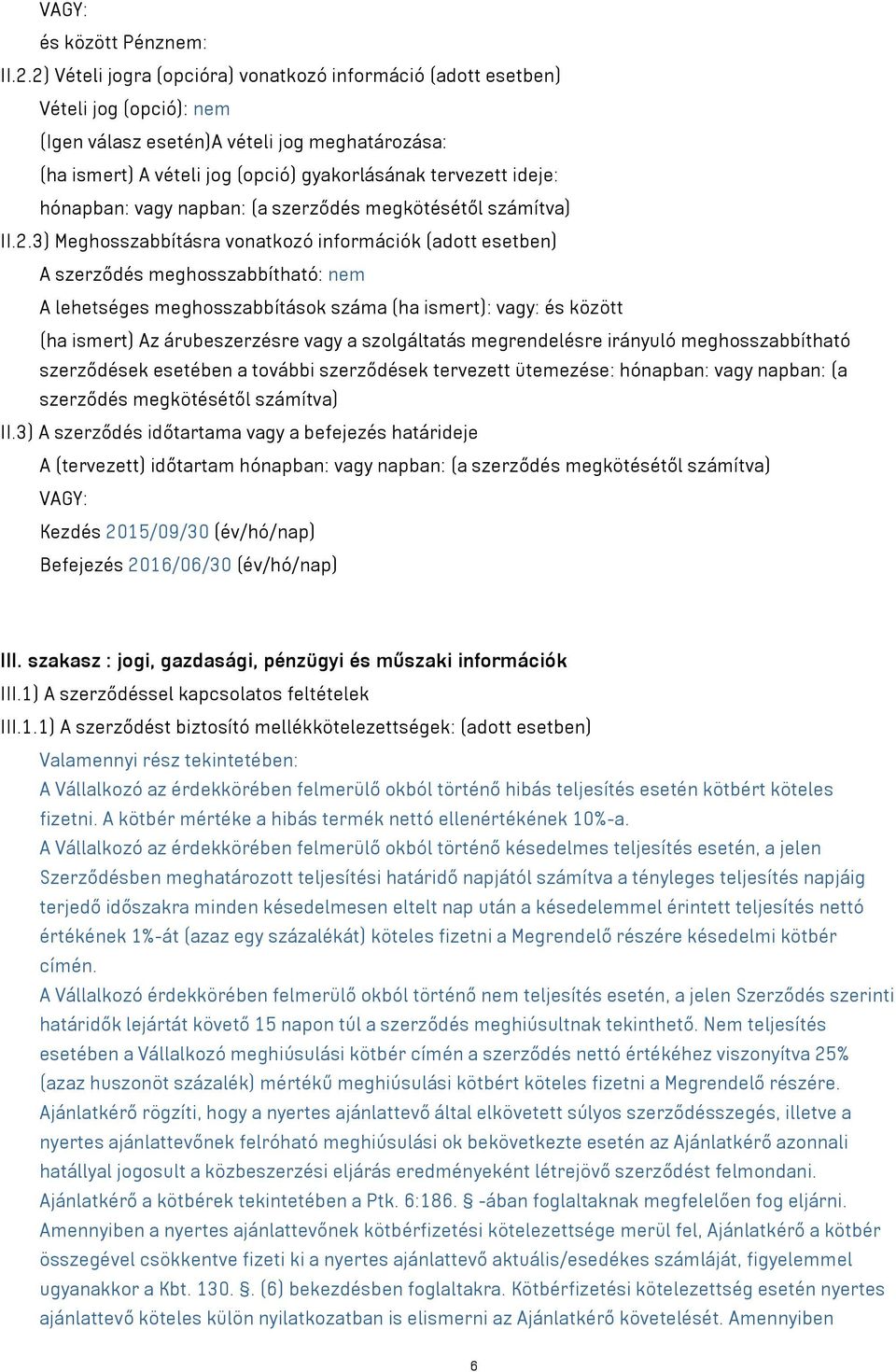 3) Meghosszabbításra vonatkozó információk A szerződés meghosszabbítható: nem A lehetséges meghosszabbítások száma (ha ismert): vagy: és között (ha ismert) Az árubeszerzésre vagy a szolgáltatás