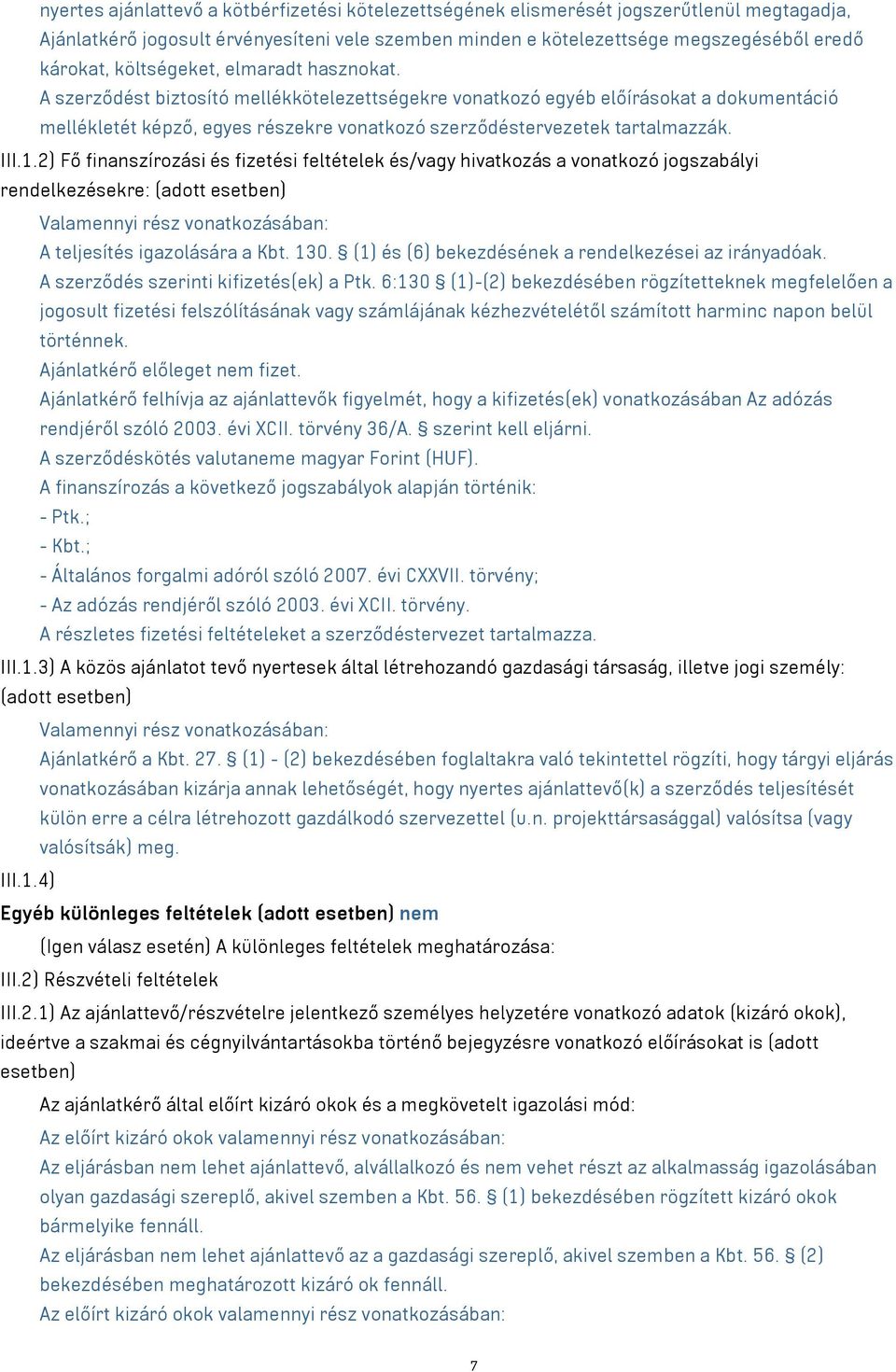 III.1.2) Fő finanszírozási és fizetési feltételek és/vagy hivatkozás a vonatkozó jogszabályi rendelkezésekre: Valamennyi rész vonatkozásában: A teljesítés igazolására a Kbt. 130.