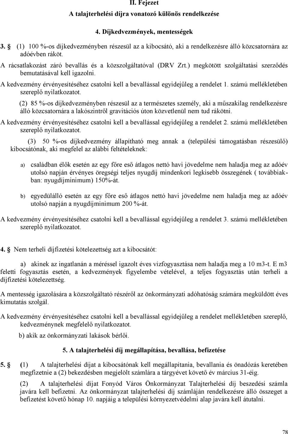 ) megkötött szolgáltatási szerződés bemutatásával kell igazolni. A kedvezmény érvényesítéséhez csatolni kell a bevallással egyidejűleg a rendelet 1. számú mellékletében szereplő nyilatkozatot.