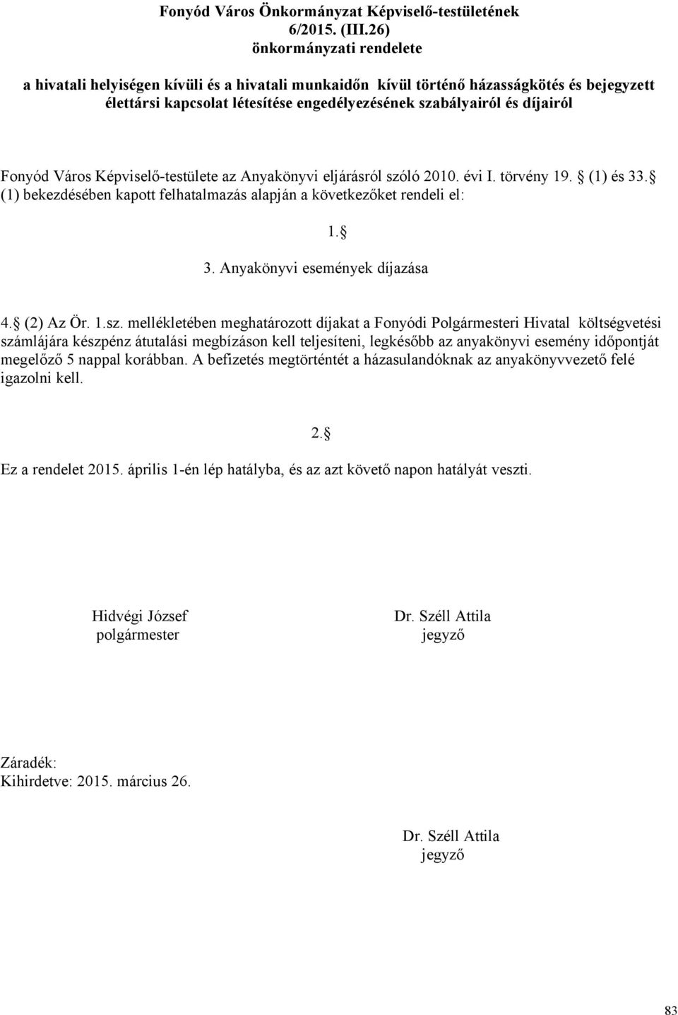 Fonyód Város Képviselő-testülete az Anyakönyvi eljárásról szóló 2010. évi I. törvény 19. (1) és 33. (1) bekezdésében kapott felhatalmazás alapján a következőket rendeli el: 1. 3. Anyakönyvi események díjazása 4.