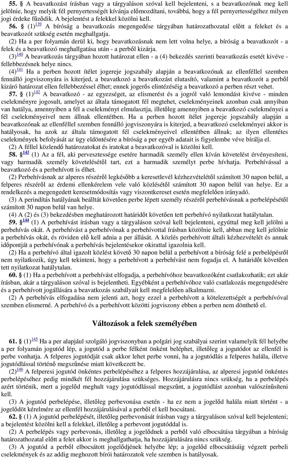 (1) 139 A bíróság a beavatkozás megengedése tárgyában határozathozatal előtt a feleket és a beavatkozót szükség esetén meghallgatja.