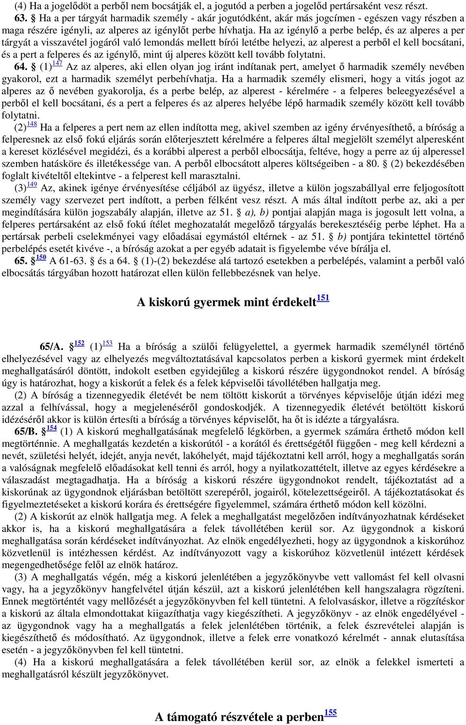 Ha az igénylő a perbe belép, és az alperes a per tárgyát a visszavétel jogáról való lemondás mellett bírói letétbe helyezi, az alperest a perből el kell bocsátani, és a pert a felperes és az igénylő,