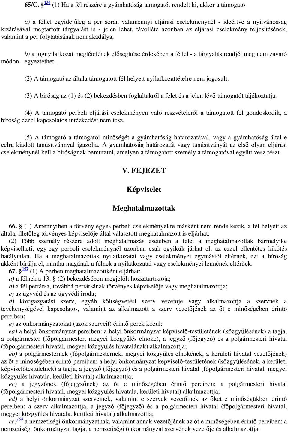 féllel - a tárgyalás rendjét meg nem zavaró módon - egyeztethet. (2) A támogató az általa támogatott fél helyett nyilatkozattételre nem jogosult.