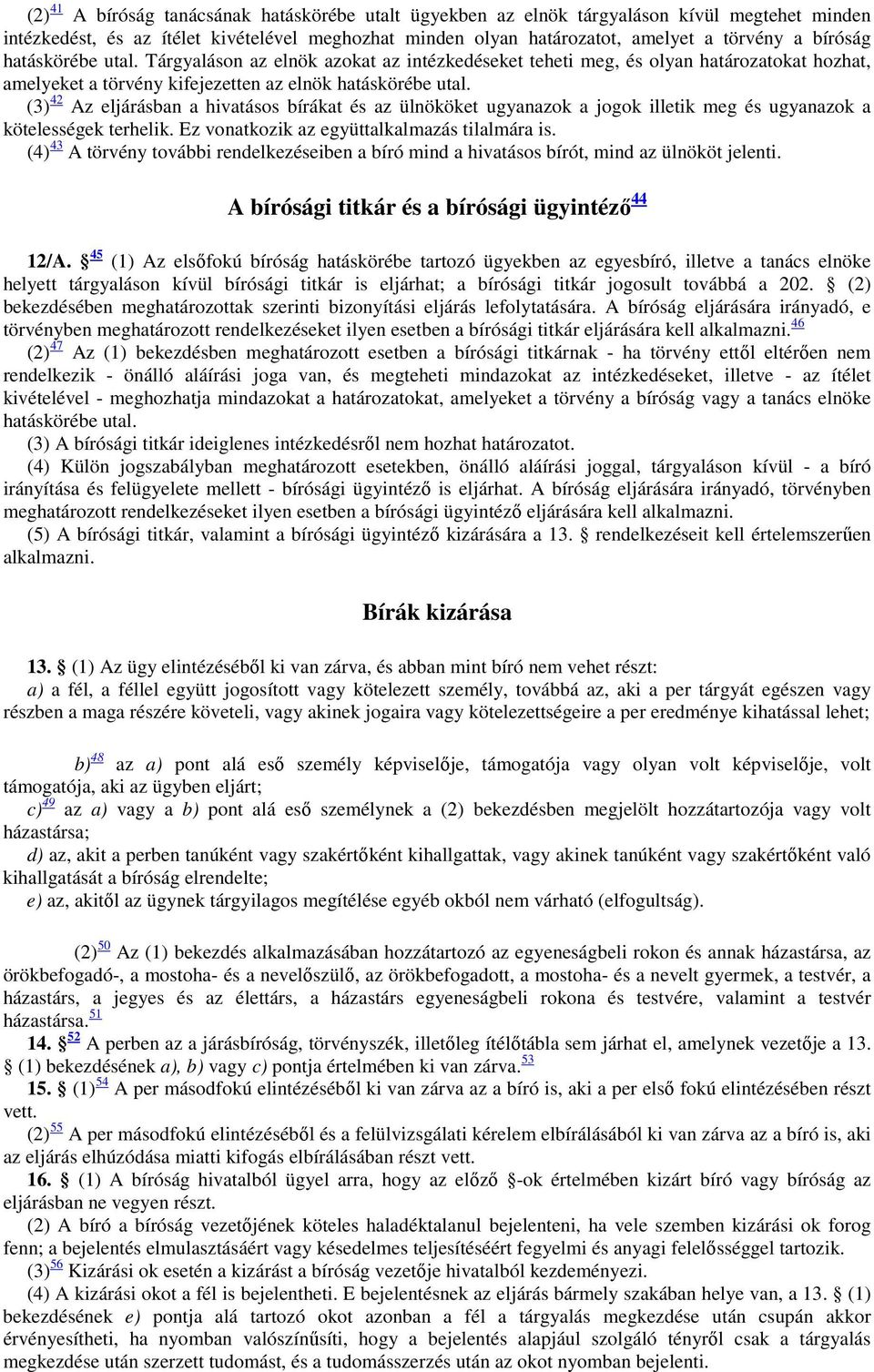 (3) 42 Az eljárásban a hivatásos bírákat és az ülnököket ugyanazok a jogok illetik meg és ugyanazok a kötelességek terhelik. Ez vonatkozik az együttalkalmazás tilalmára is.