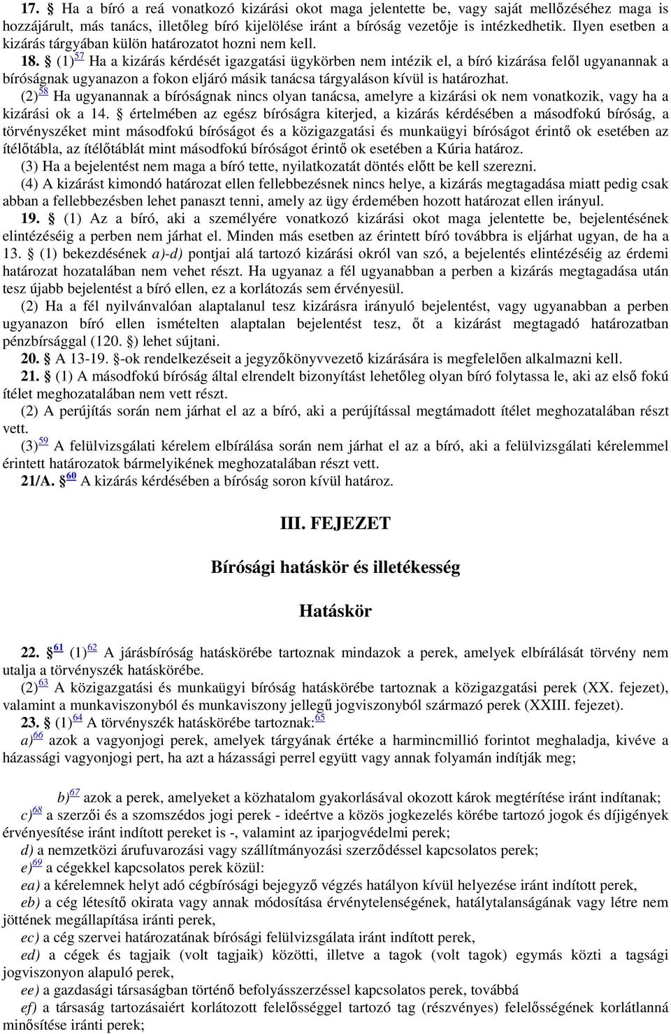 (1) 57 Ha a kizárás kérdését igazgatási ügykörben nem intézik el, a bíró kizárása felől ugyanannak a bíróságnak ugyanazon a fokon eljáró másik tanácsa tárgyaláson kívül is határozhat.