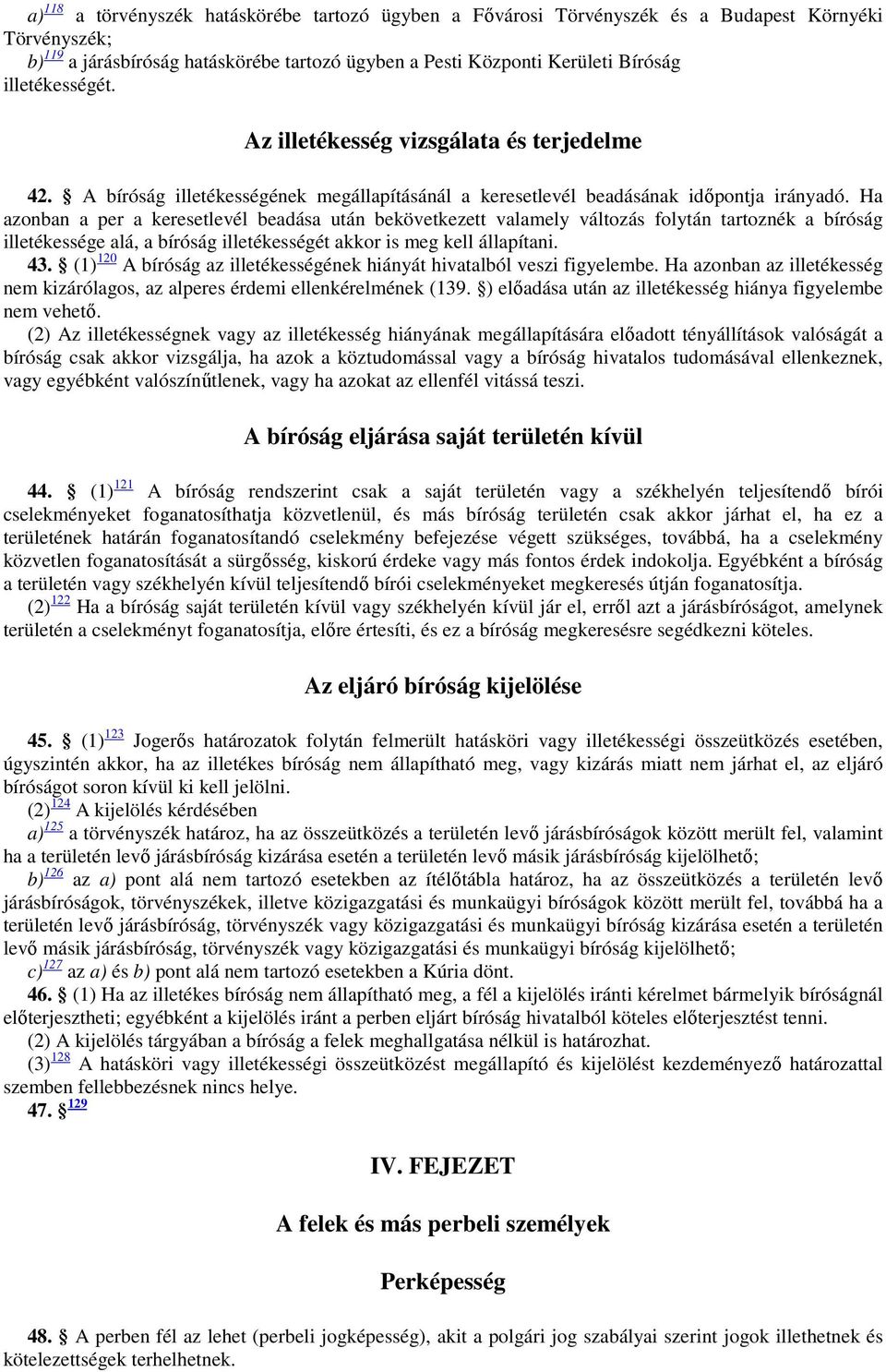 Ha azonban a per a keresetlevél beadása után bekövetkezett valamely változás folytán tartoznék a bíróság illetékessége alá, a bíróság illetékességét akkor is meg kell állapítani. 43.