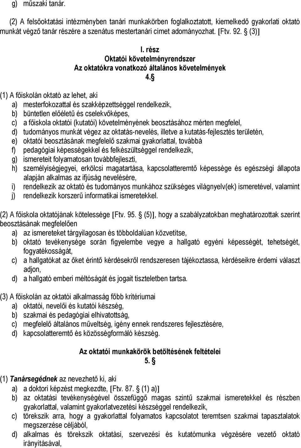 (1) A főiskolán oktató az lehet, aki a) mesterfokozattal és szakképzettséggel rendelkezik, b) büntetlen előéletű és cselekvőképes, c) a főiskola oktatói (kutatói) követelményének beosztásához mérten