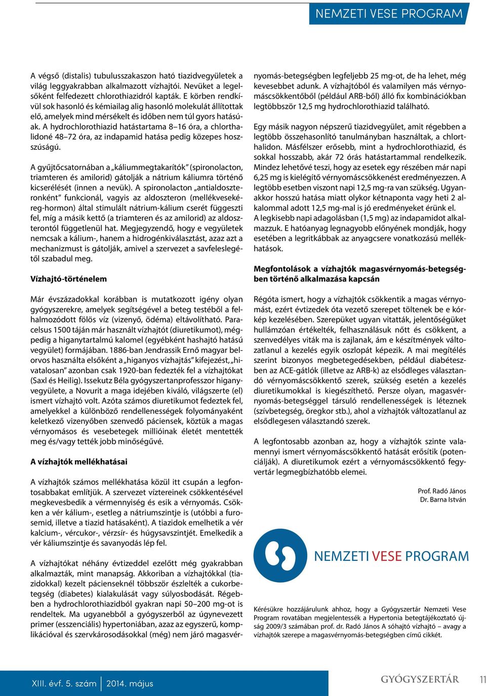 A hydrochlorothiazid hatástartama 8 16 óra, a chlorthalidoné 48 72 óra, az indapamid hatása pedig közepes hoszszúságú.