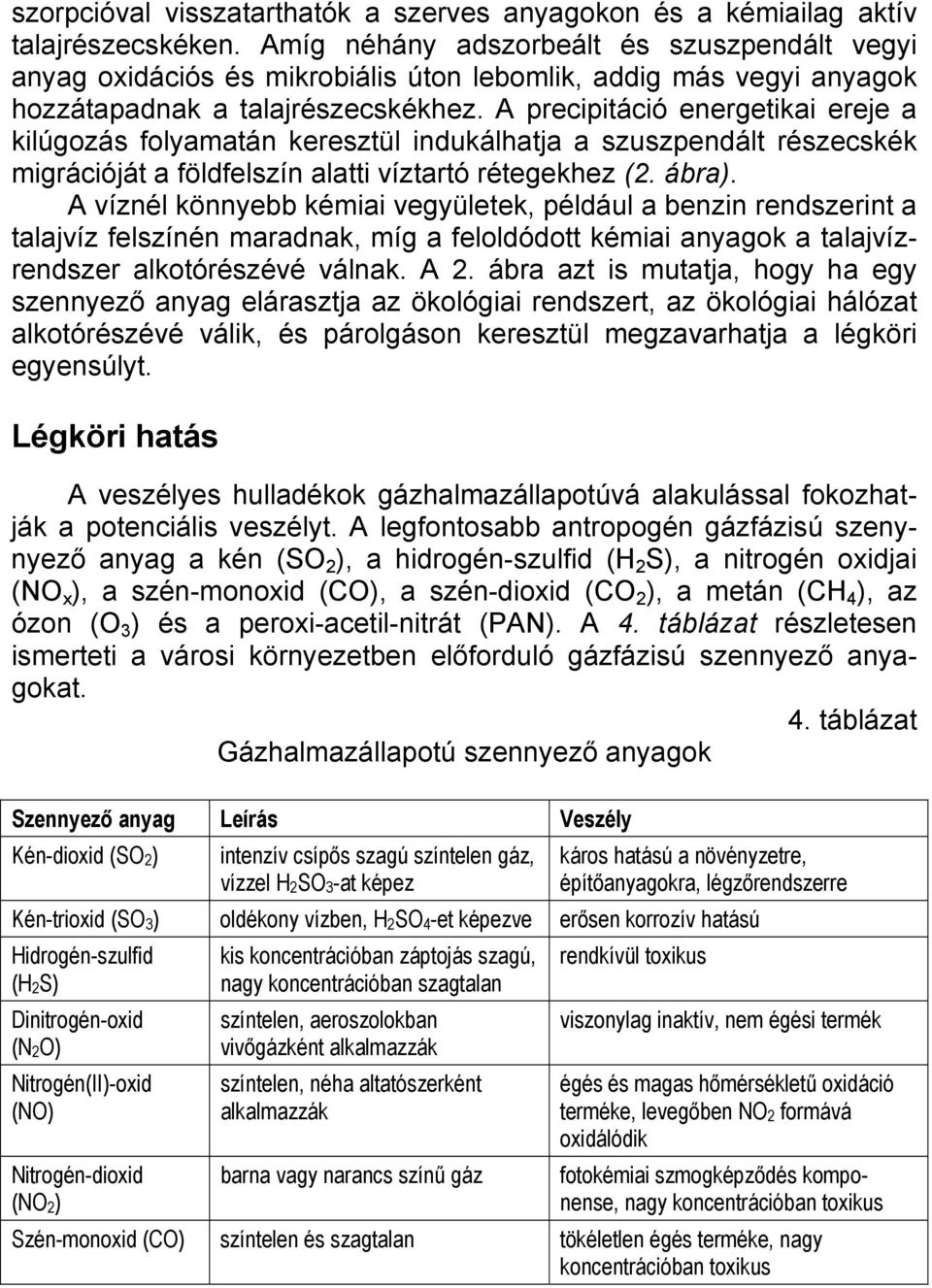 A precipitáció energetikai ereje a kilúgozás folyamatán keresztül indukálhatja a szuszpendált részecskék migrációját a földfelszín alatti víztartó rétegekhez (2. ábra).