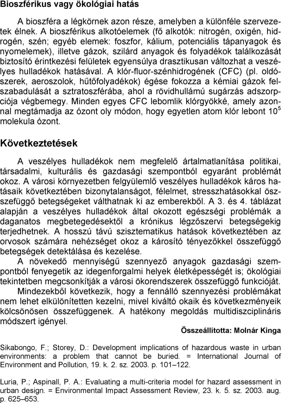 találkozását biztosító érintkezési felületek egyensúlya drasztikusan változhat a veszélyes hulladékok hatásával. A klór-fluor-szénhidrogének (CFC) (pl.