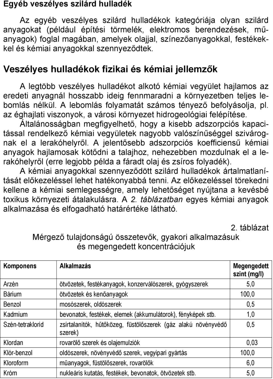 Veszélyes hulladékok fizikai és kémiai jellemzők A legtöbb veszélyes hulladékot alkotó kémiai vegyület hajlamos az eredeti anyagnál hosszabb ideig fennmaradni a környezetben teljes lebomlás nélkül.