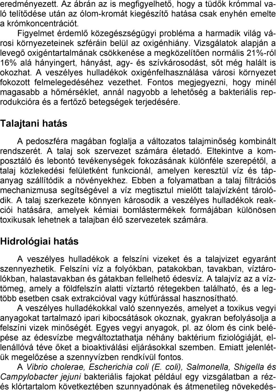 Vizsgálatok alapján a levegő oxigéntartalmának csökkenése a megközelítően normális 21%-ról 16% alá hányingert, hányást, agy- és szívkárosodást, sőt még halált is okozhat.