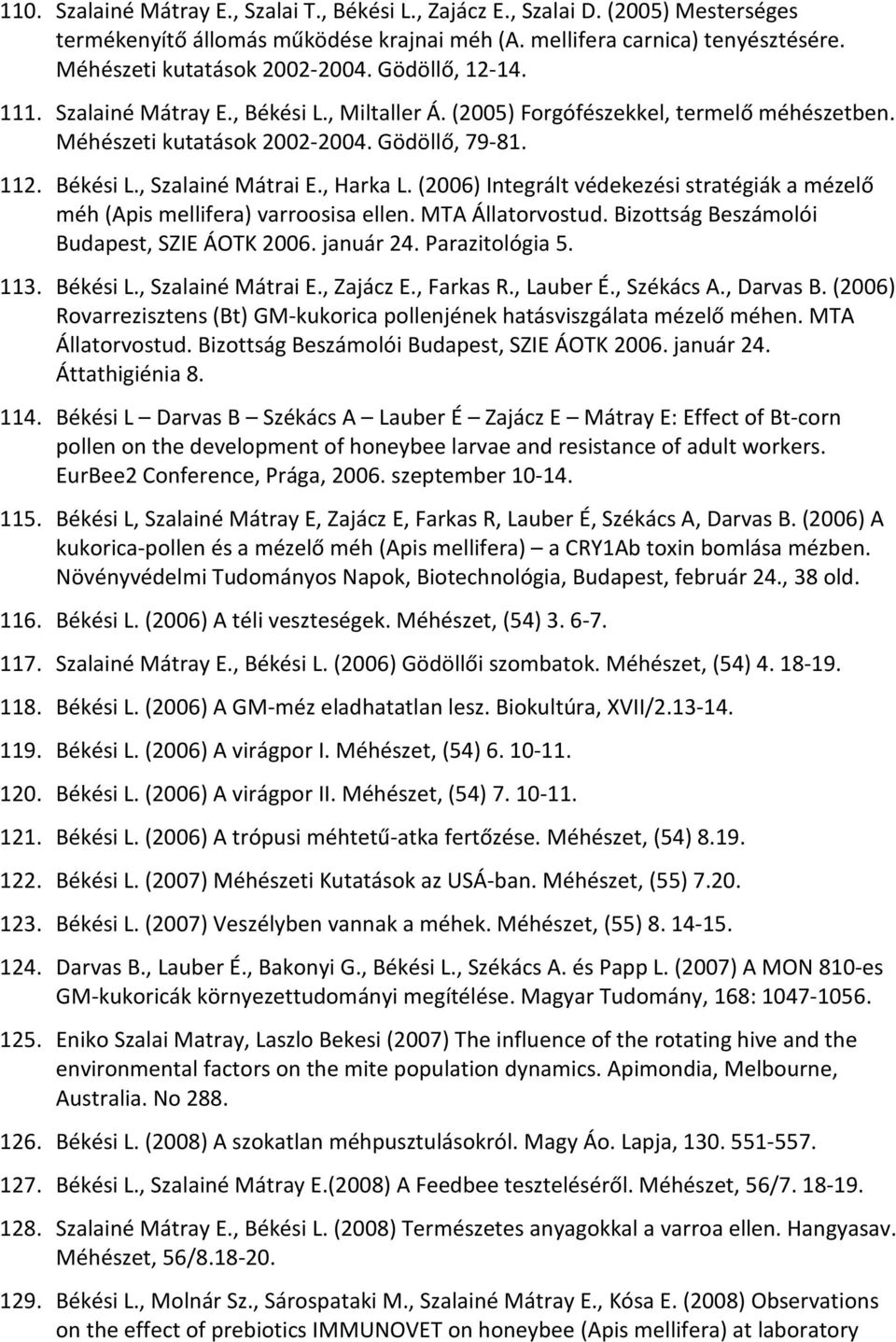 (2006) Integrált védekezési stratégiák a mézelő méh (Apis mellifera) varroosisa ellen. MTA Állatorvostud. Bizottság Beszámolói Budapest, SZIE ÁOTK 2006. január 24. Parazitológia 5. 113. Békési L.