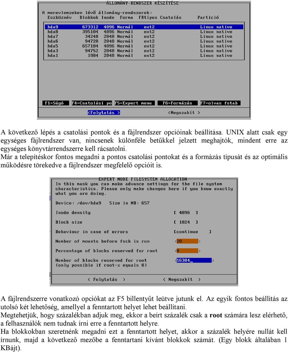 Már a telepítéskor fontos megadni a pontos csatolási pontokat és a formázás típusát és az optimális működésre törekedve a fájlrendszer megfelelő opcióit is.