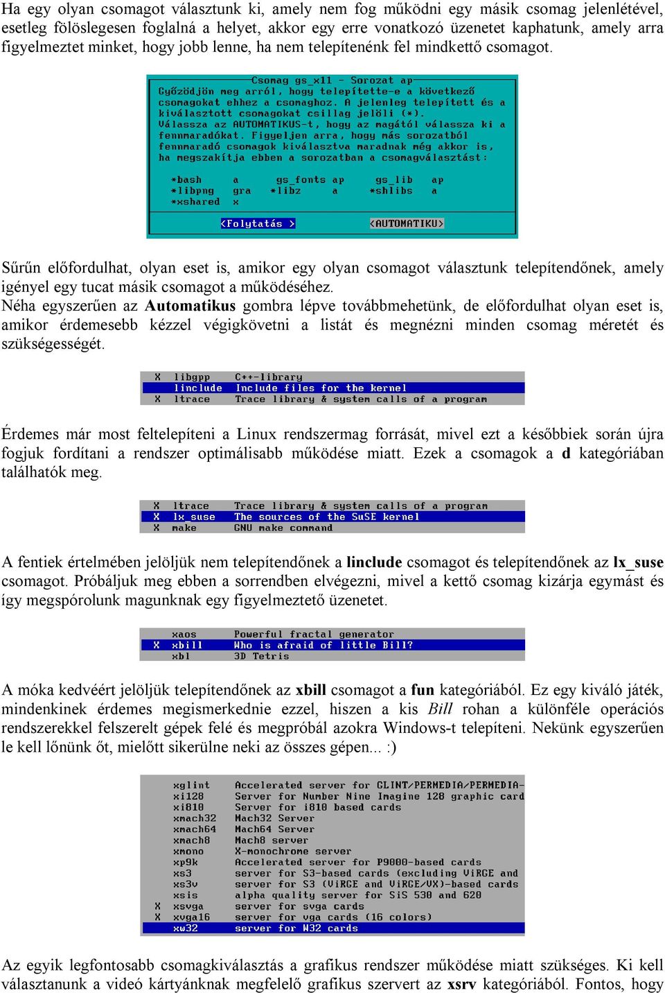 Sűrűn előfordulhat, olyan eset is, amikor egy olyan csomagot választunk telepítendőnek, amely igényel egy tucat másik csomagot a működéséhez.