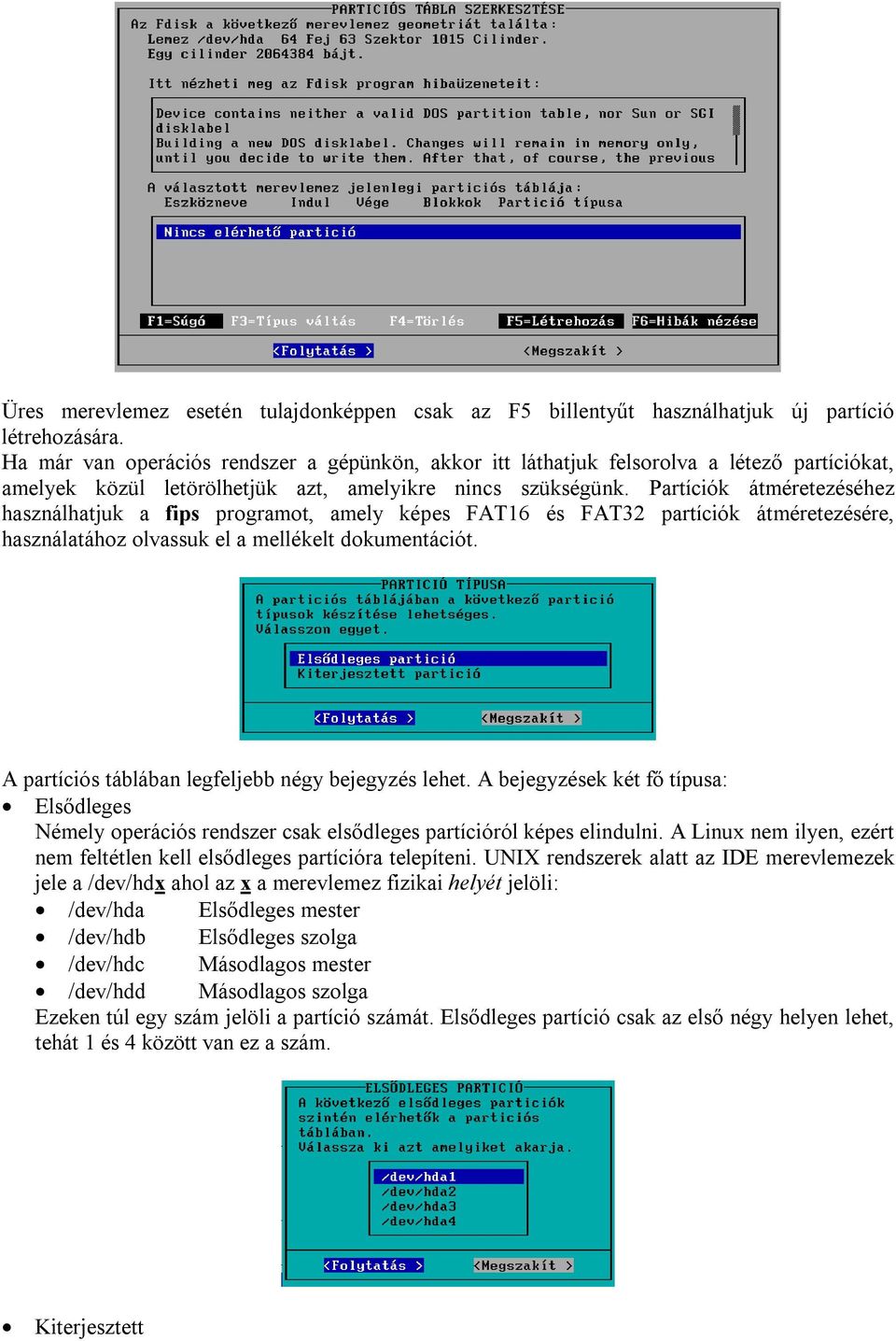 Partíciók átméretezéséhez használhatjuk a fips programot, amely képes FAT16 és FAT32 partíciók átméretezésére, használatához olvassuk el a mellékelt dokumentációt.