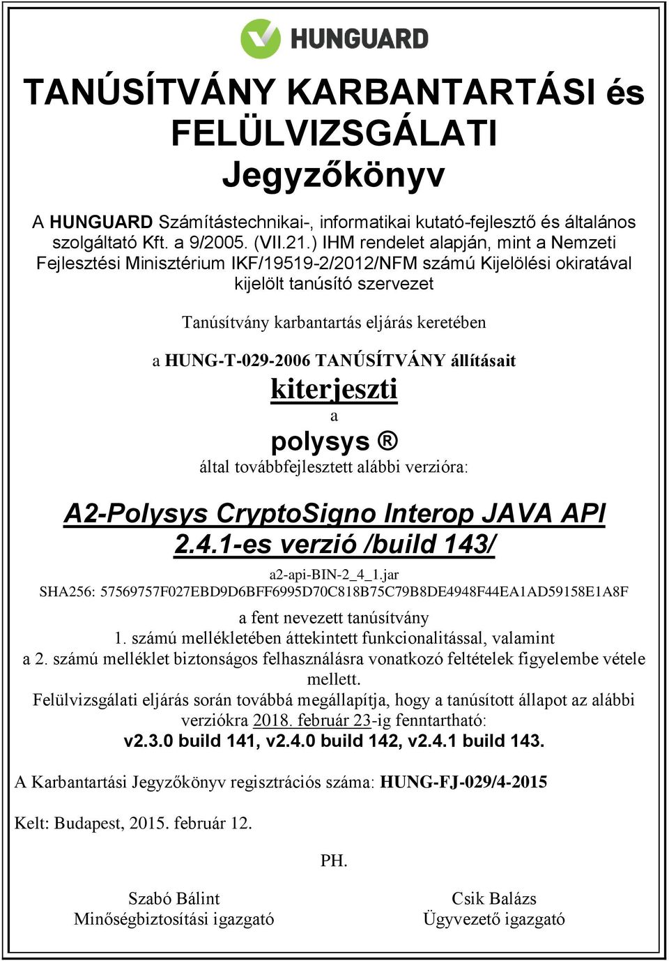 HUNG-T-029-2006 TANÚSÍTVÁNY állításait kiterjeszti a polysys által továbbfejlesztett alábbi verzióra: A2-Polysys CryptoSigno Interop JAVA API 2.4.1-es verzió /build 143/ a2-api-bin-2_4_1.