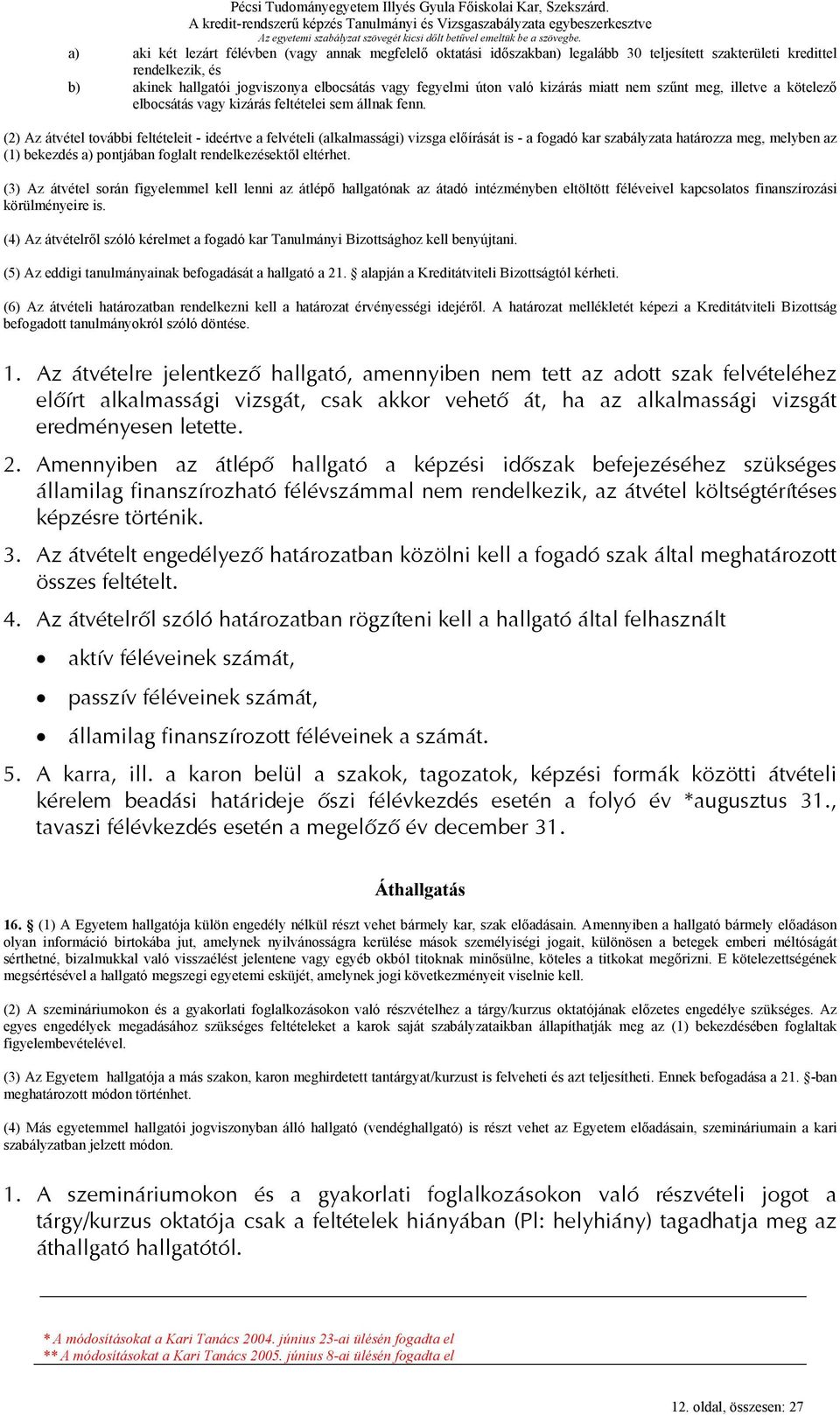 (2) Az átvétel további feltételeit - ideértve a felvételi (alkalmassági) vizsga előírását is - a fogadó kar szabályzata határozza meg, melyben az (1) bekezdés a) pontjában foglalt rendelkezésektől