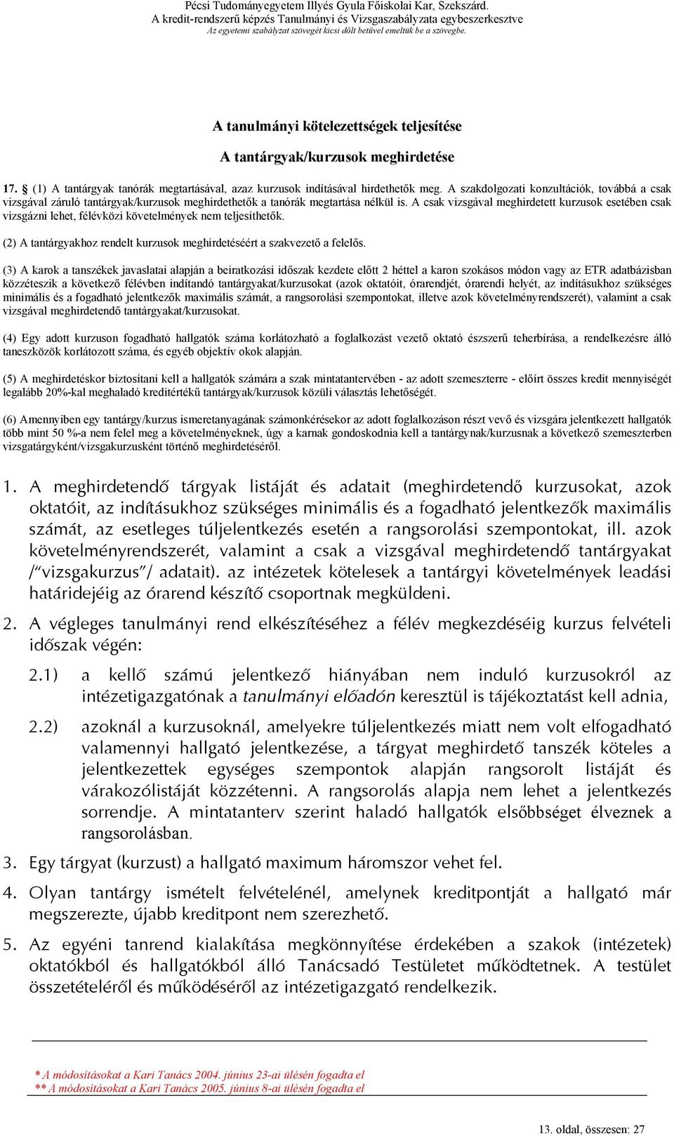 A csak vizsgával meghirdetett kurzusok esetében csak vizsgázni lehet, félévközi követelmények nem teljesíthetők. (2) A tantárgyakhoz rendelt kurzusok meghirdetéséért a szakvezető a felelős.