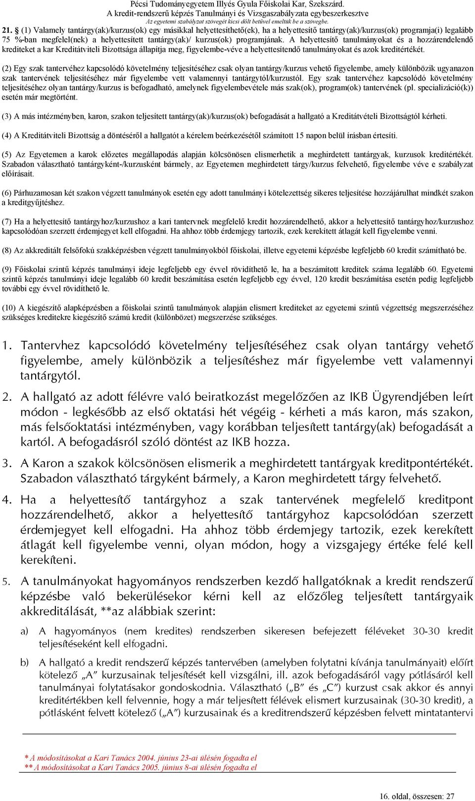 A helyettesítő tanulmányokat és a hozzárendelendő krediteket a kar Kreditátviteli Bizottsága állapítja meg, figyelembe-véve a helyettesítendő tanulmányokat és azok kreditértékét.