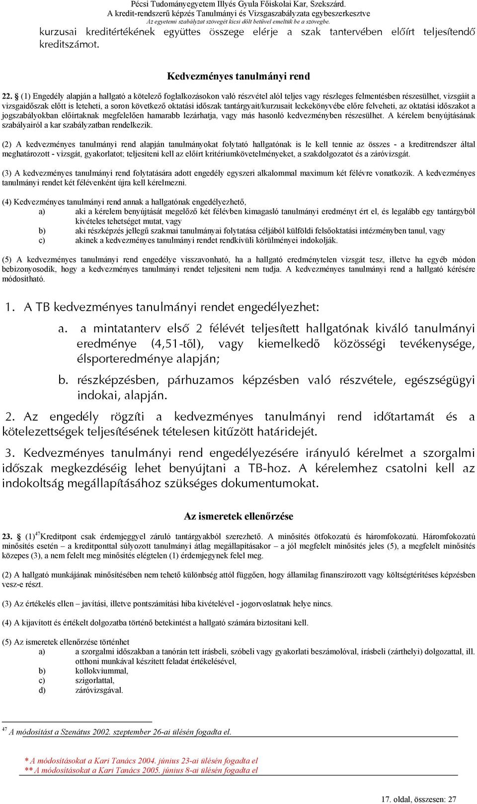 időszak tantárgyait/kurzusait leckekönyvébe előre felveheti, az oktatási időszakot a jogszabályokban előírtaknak megfelelően hamarabb lezárhatja, vagy más hasonló kedvezményben részesülhet.