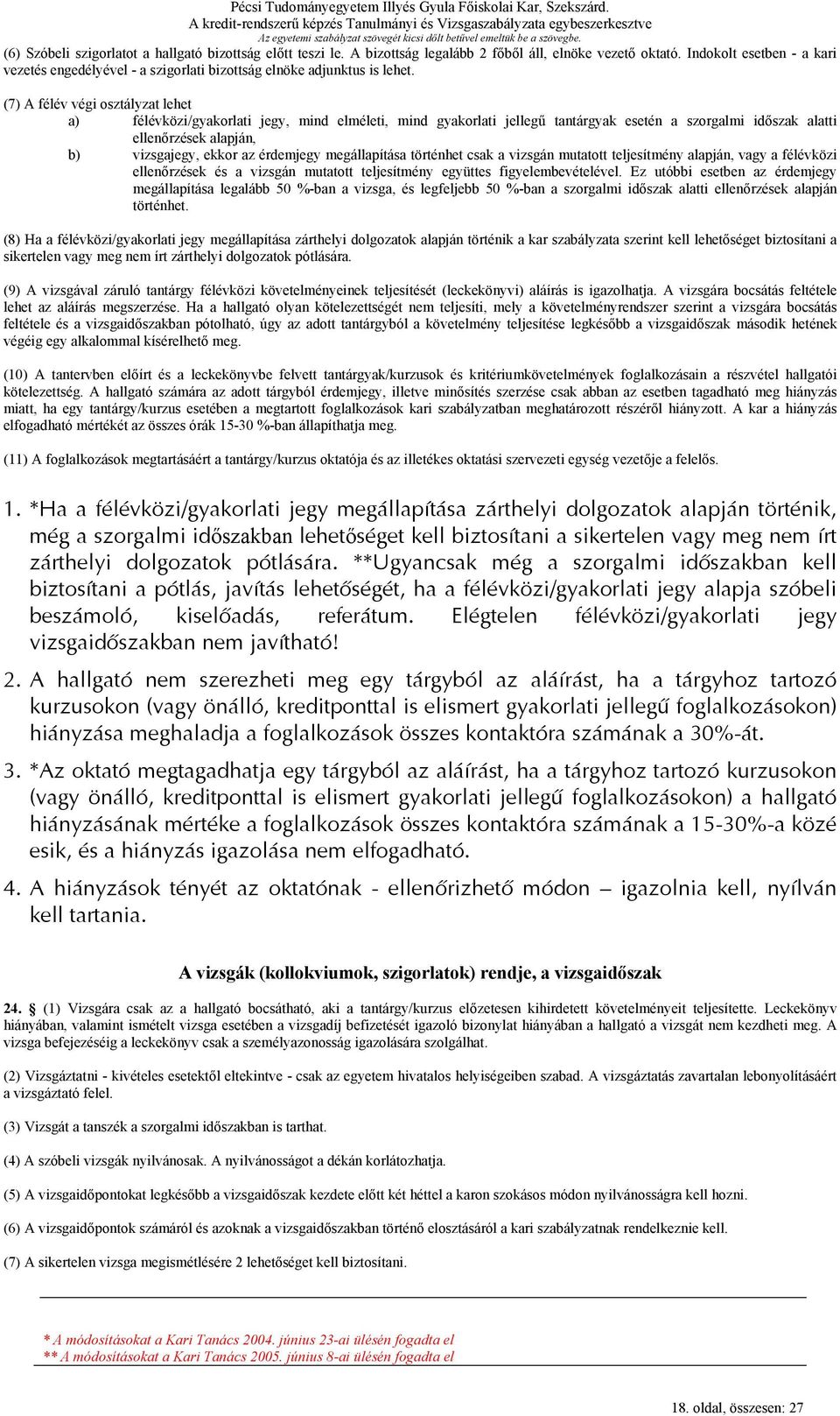 (7) A félév végi osztályzat lehet a) félévközi/gyakorlati jegy, mind elméleti, mind gyakorlati jellegű tantárgyak esetén a szorgalmi időszak alatti ellenőrzések alapján, b) vizsgajegy, ekkor az