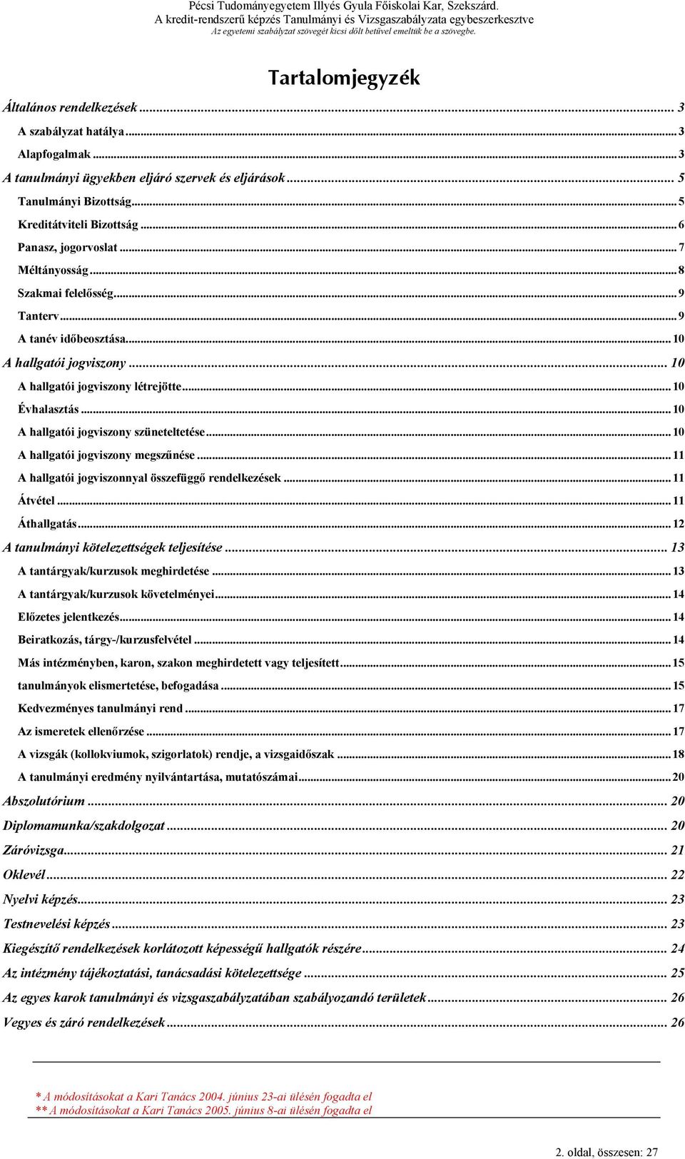 .. 10 A hallgatói jogviszony szüneteltetése... 10 A hallgatói jogviszony megszűnése... 11 A hallgatói jogviszonnyal összefüggő rendelkezések... 11 Átvétel... 11 Áthallgatás.