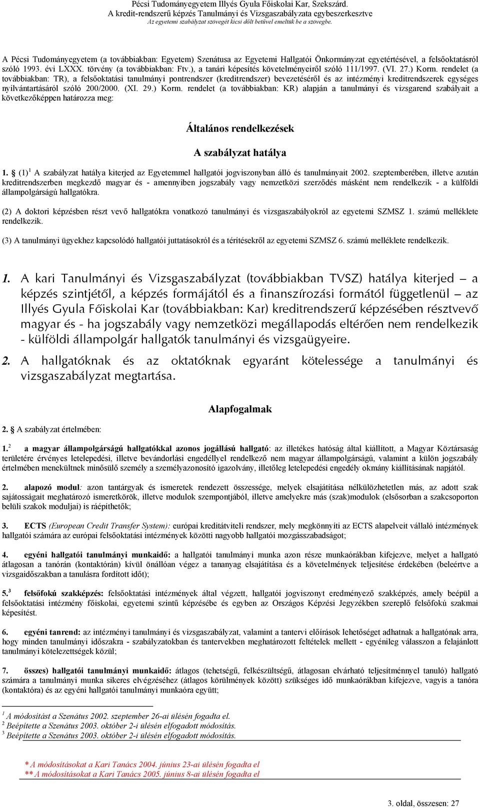 rendelet (a továbbiakban: TR), a felsőoktatási tanulmányi pontrendszer (kreditrendszer) bevezetéséről és az intézményi kreditrendszerek egységes nyilvántartásáról szóló 200/2000. (XI. 29.) Korm.