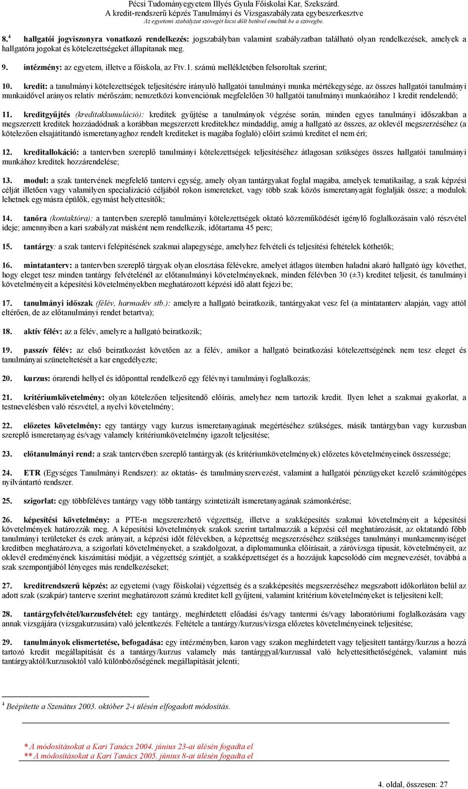 kredit: a tanulmányi kötelezettségek teljesítésére irányuló hallgatói tanulmányi munka mértékegysége, az összes hallgatói tanulmányi munkaidővel arányos relatív mérőszám; nemzetközi konvenciónak