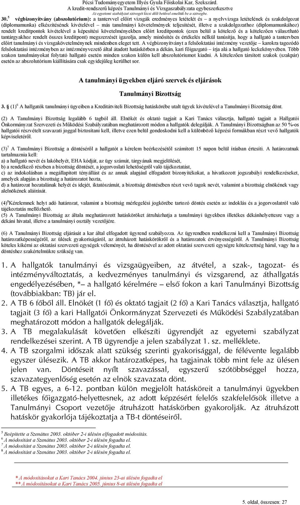 választható tantárgyakhoz rendelt összes kreditpont) megszerzését igazolja, amely minősítés és értékelés nélkül tanúsítja, hogy a hallgató a tantervben előírt tanulmányi és vizsgakövetelménynek