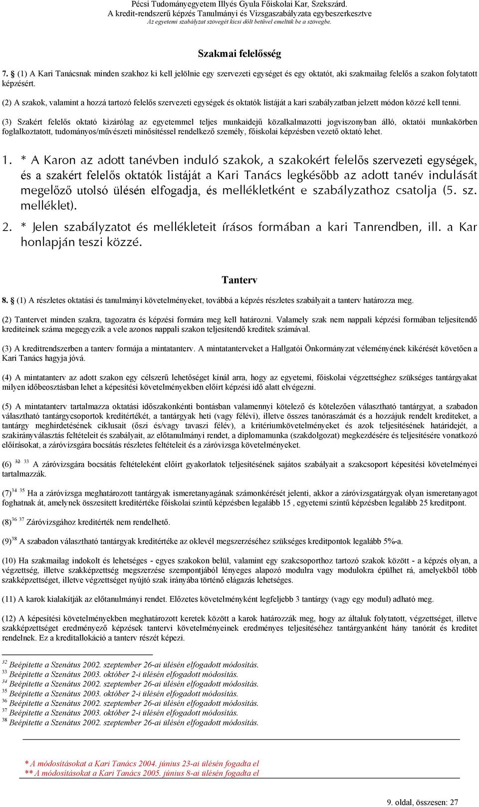 (3) Szakért felelős oktató kizárólag az egyetemmel teljes munkaidejű közalkalmazotti jogviszonyban álló, oktatói munkakörben foglalkoztatott, tudományos/művészeti minősítéssel rendelkező személy,