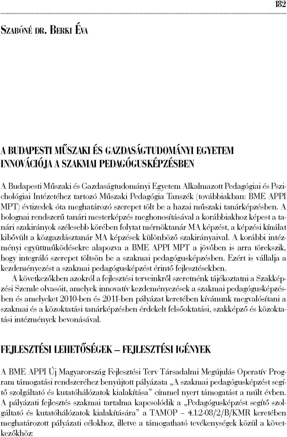 Intézetéhez tartozó Műszaki Pedagógia Tanszék (továbbiakban: BME APPI MPT) évtizedek óta meghatározó szerepet tölt be a hazai műszaki tanárképzésben.