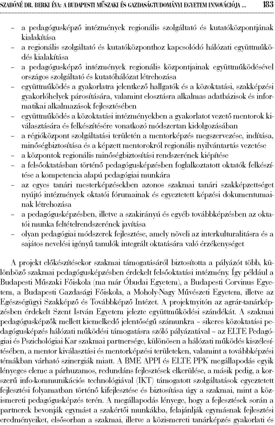 pedagógusképző intézmények regionális központjainak együttműködésével országos szolgáltató és kutatóhálózat létrehozása együttműködés a gyakorlatra jelentkező hallgatók és a közoktatási, szakképzési