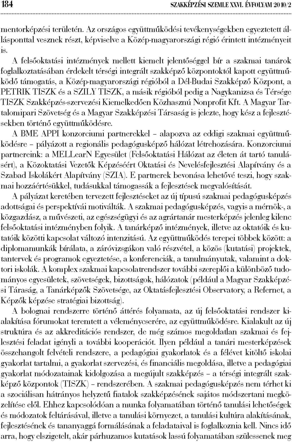 A felsőoktatási intézmények mellett kiemelt jelentőséggel bír a szakmai tanárok foglalkoztatásában érdekelt térségi integrált szakképző központoktól kapott együttműködő támogatás, a