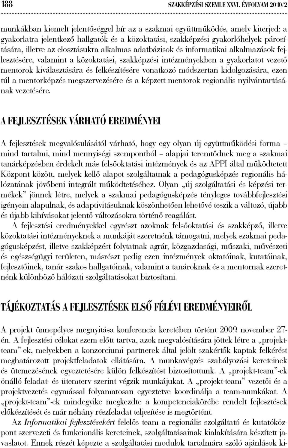 az elosztásukra alkalmas adatbázisok és informatikai alkalmazások fejlesztésére, valamint a közoktatási, szakképzési intézményekben a gyakorlatot vezető mentorok kiválasztására és felkészítésére