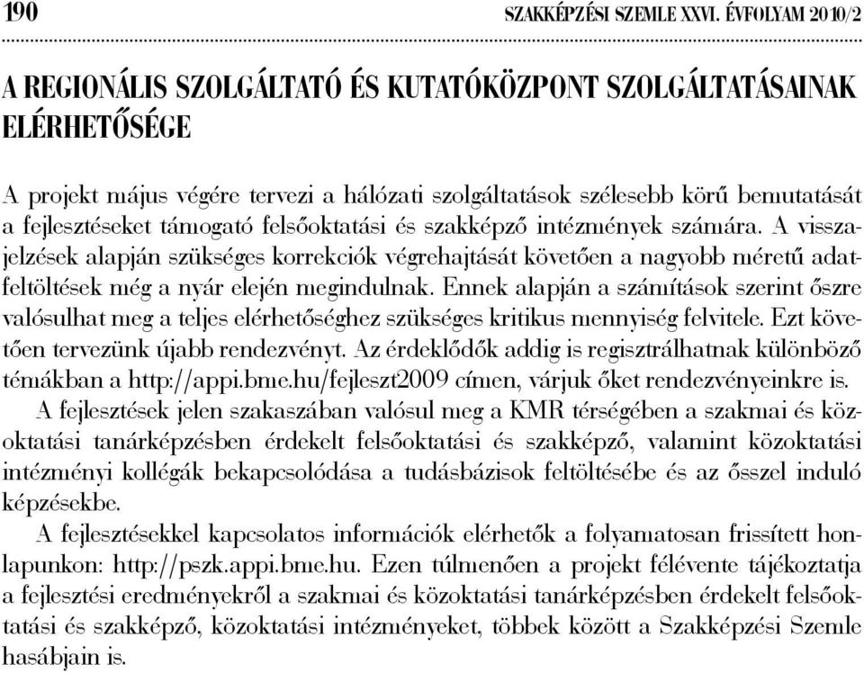 felsőoktatási és szakképző intézmények számára. A visszajelzések alapján szükséges korrekciók végrehajtását követően a nagyobb méretű adatfeltöltések még a nyár elején megindulnak.