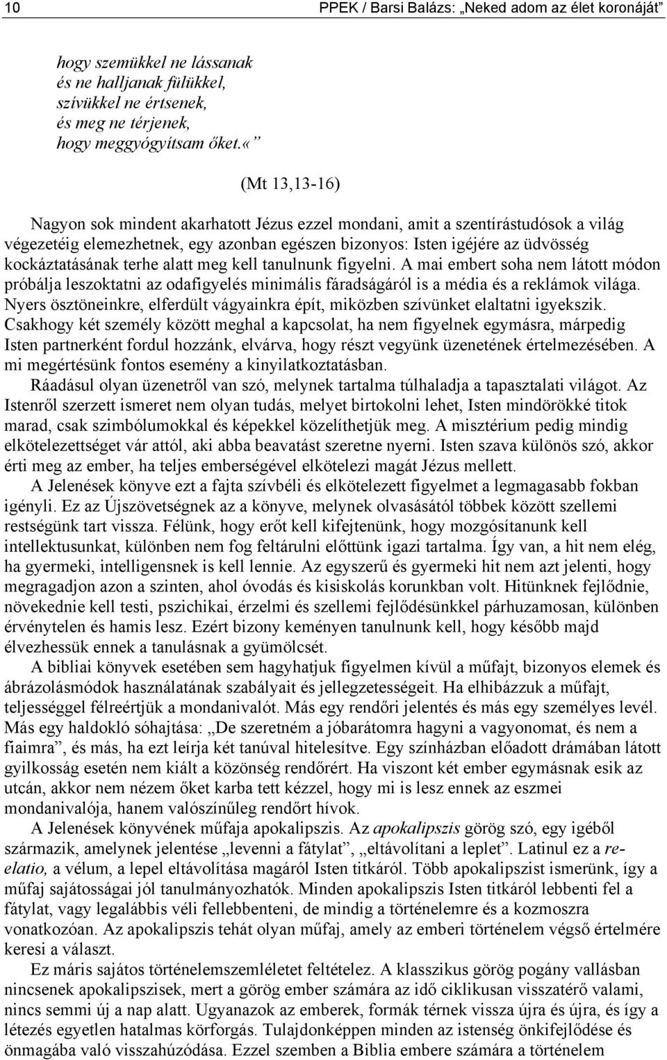 terhe alatt meg kell tanulnunk figyelni. A mai embert soha nem látott módon próbálja leszoktatni az odafigyelés minimális fáradságáról is a média és a reklámok világa.