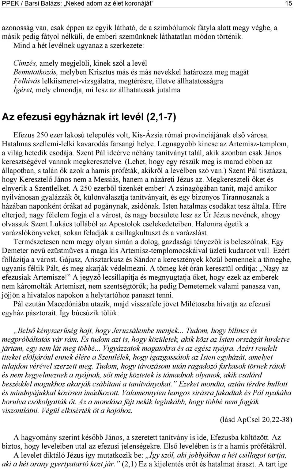 Mind a hét levélnek ugyanaz a szerkezete: Címzés, amely megjelöli, kinek szól a levél Bemutatkozás, melyben Krisztus más és más nevekkel határozza meg magát Felhívás lelkiismeret-vizsgálatra,